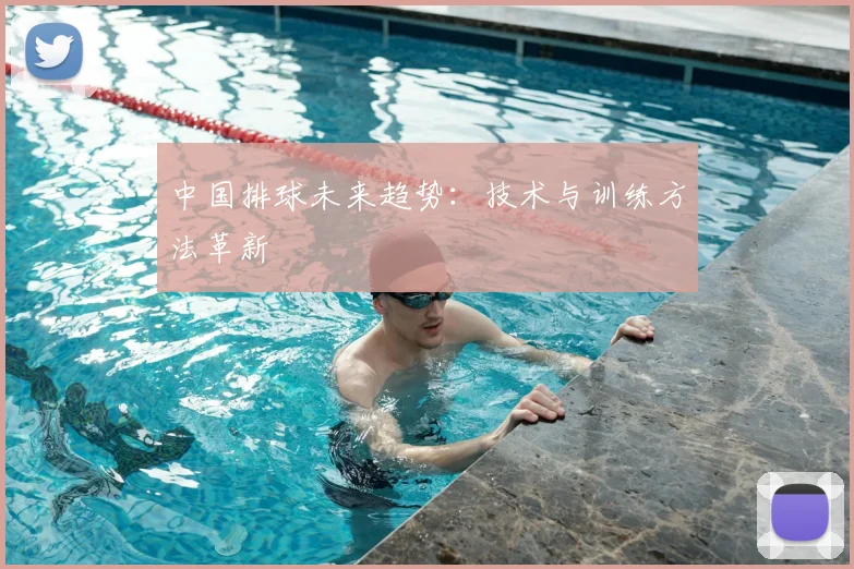 中国排球未来趋势：技术与训练方法革新